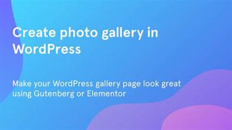Mastering WordPress A Step by Step Guide to Creating a Stunning Gallery